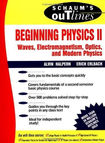 Schaum's Outline of Beginning Physics II: Electricity and Magnetism, Optics, Modern Physics by Alvin Halpern, Erich Erlbach, 9780070257078