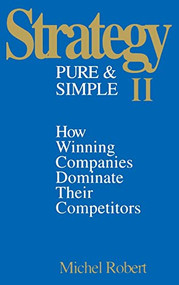 Strategy Pure & Simple II: How Winning Companies Dominate Their Competitors by Michel Robert, 9780070531338