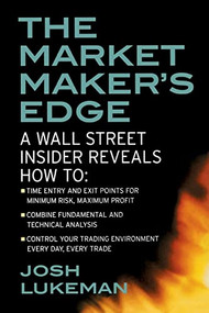 The Market Maker's Edge:  A Wall Street Insider Reveals How to:  Time Entry and Exit Points for Minimum Risk, Maximum Profit; Combine Fundamental and.. by Josh Lukeman, 9780071412742