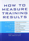 How to Measure Training Results (A Practical Guide to Tracking the Six Key Indicators) by Jack J. Phillips, Ron Stone, 9780071387927