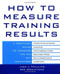 How to Measure Training Results (A Practical Guide to Tracking the Six Key Indicators) by Jack J. Phillips, Ron Stone, 9780071387927
