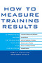 How to Measure Training Results (A Practical Guide to Tracking the Six Key Indicators) by Jack J. Phillips, Ron Stone, 9780071387927