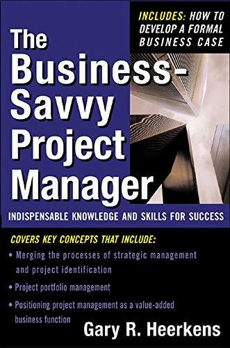 The Business Savvy Project Manager (Indispensable Knowledge and Skills for Success) by Gary R. Heerkens, 9780071443074
