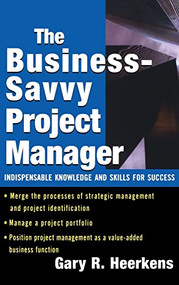 The Business Savvy Project Manager (Indispensable Knowledge and Skills for Success) by Gary R. Heerkens, 9780071443074