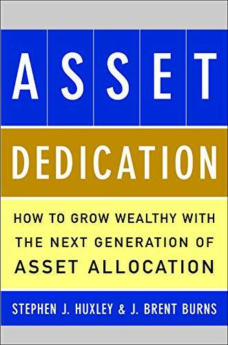 ASSET DEDICATION (How to Grow Wealthy with the Next Generation of Asset Allocation) by Stephen J. Huxley, J Brent Burns, 9780071434829