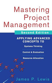 Mastering Project Management: Applying Advanced Concepts to Systems Thinking, Control & Evaluation, Resource Allocation by James P. Lewis, 9780071462914