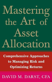 Mastering the Art of Asset Allocation (Comprehensive Approaches to Managing Risk and Optimizing Returns) by David M. Darst, 9780071463348