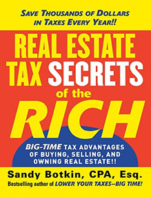 Real Estate Tax Secrets of the Rich (Big-Time Tax Advantages of Buying, Selling, and Owning Real Estate) by Sandy Botkin, 9780071472357