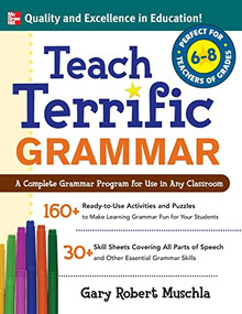 Teach Terrific Grammar, Grades 6-8 (A Complete Grammar Program for Use in Any Classroom) by Gary Robert Muschla, 9780071477031