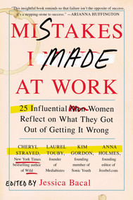 Mistakes I Made at Work (25 Influential Women Reflect on What They Got Out of Getting It Wrong) by Jessica Bacal, 9780142180570