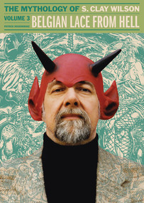 Belgian Lace From Hell (The Mythology Of S. Clay Wilson Vol.3) by Patrick Rosenkranz, S. Clay Wilson, 9781606999998
