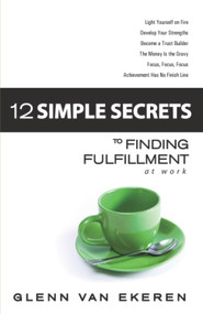 12 Simple Secrets to Finding Fulfillment at Work by Glenn Van Ekeren, 9780979322785