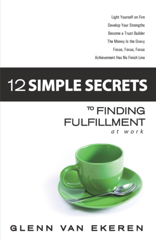 12 Simple Secrets to Finding Fulfillment at Work by Glenn Van Ekeren, 9780979322785