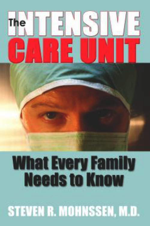 The Intensive Care Unit (What Every Family Needs To Know) by Steven R. Mohnssen M.D., 9781885003959