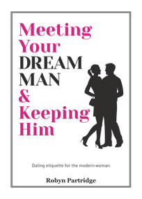 Meeting Your Dream Man & Keeping Him (Dating Etiquette for the Modern Woman) by Robyn  Partridge, 9781742578019