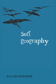 Soft Geography by Gillian Wigmore, 9781894759236