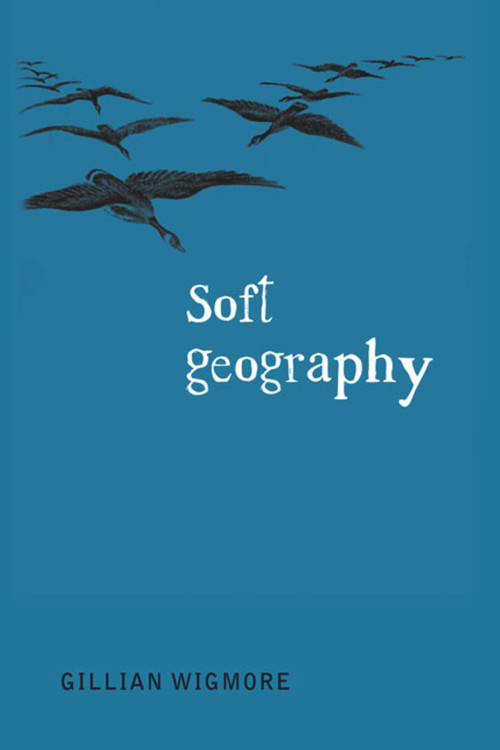 Soft Geography by Gillian Wigmore, 9781894759236
