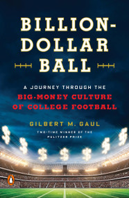 Billion-Dollar Ball (A Journey Through the Big-Money Culture of College Football) by Gilbert M. Gaul, 9780143108634