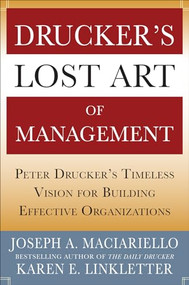 Drucker's Lost Art of Management: Peter Drucker's Timeless Vision for Building Effective Organizations by Karen Linkletter, Joseph A. Maciariello, 9780071765817