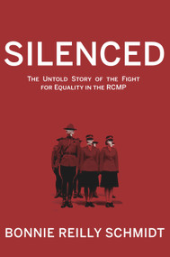 Silenced (The Untold Story of the Fight for Equality in the RCMP) by Bonnie Reilly Schmidt, 9781927575895