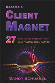 Become a Client Magnet (27 Strategies to Boost Your Client-Attraction Factor) by Sandy Schussel, 9781934759318