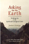 ASKING FOR THE EARTH (Waking Up to the Spiritual/Ecological Crisis) by James George, 9781581770902