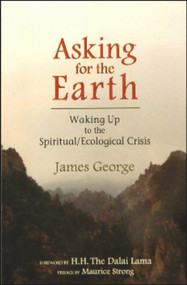 ASKING FOR THE EARTH (Waking Up to the Spiritual/Ecological Crisis) by James George, 9781581770902