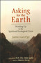 ASKING FOR THE EARTH (Waking Up to the Spiritual/Ecological Crisis) by James George, 9781581770902