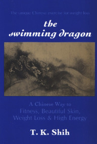 SWIMMING DRAGON (A Chinese Way to Fitness, Beautiful Skin, Weight Loss, and High Energy) by Tzu Kuo Shih, 9780882680637