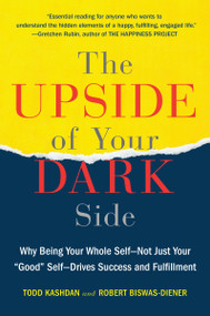 The Upside of Your Dark Side (Why Being Your Whole Self--Not Just Your "Good" Self--Drives Success and Fulfillment) by Todd B. Kashdan, Robert Biswas-Diener, 9780147516442