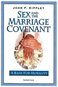 Sex And The Marriage Covenant (A Basis for Morality) by John F. Kippley, 9780898709735