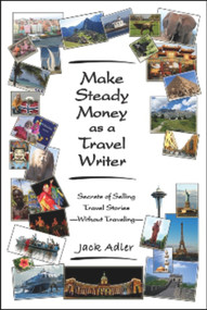 Make Steady Money as a Travel Writer (Secrets of Selling Travel Stories-Without Traveling) by Jack Adler, 9781934759226