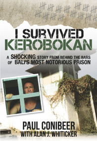 I Survived Kerobokan (A shocking story from behind the bars of Bali's most notorious prison) by Paul Conibeer, 9781742574967