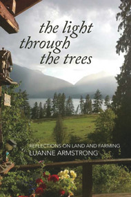 The Light Through the Trees (Reflections on Land and Farming) by Luanne Armstrong, 9781894759953