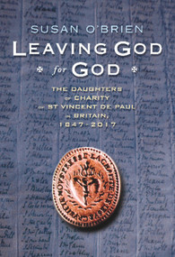 Leaving God for God (The Daughters of St Vincent de Paul in Britain, 1847 - 2017) by Susan O'Brien, 9780232532883