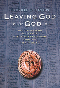 Leaving God for God (The Daughters of St Vincent de Paul in Britain, 1847 - 2017) by Susan O'Brien, 9780232532883