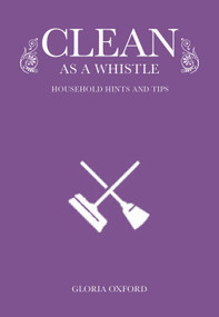 Clean As a Whistle (household hints and tips) by Gloria Oxford, 9781742573601