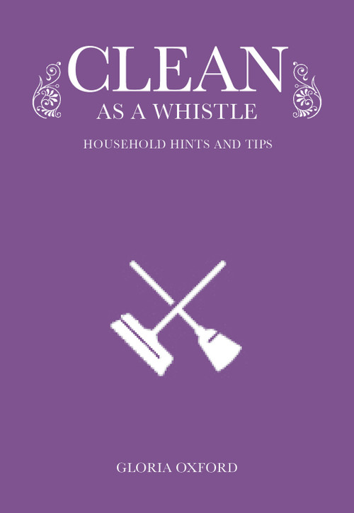 Clean As a Whistle (household hints and tips) by Gloria Oxford, 9781742573601