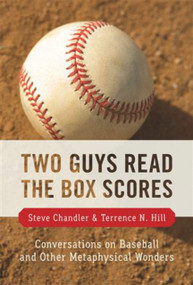 Two Guys Read the Box Scores (Conversations on Baseball and Other Metaphysical Wonders) by Steve Chandler, Terrence N. Hill, 9781934759479