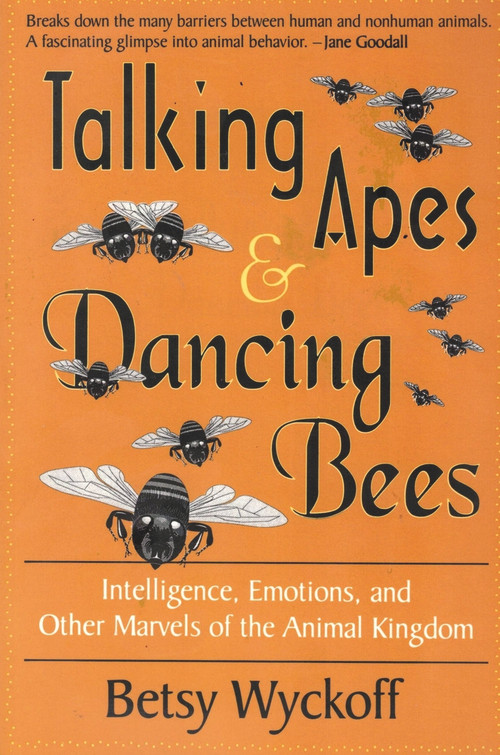 TALKING APES AND DANCING BEES by Betsy Wyckoff, Barbara Goodman, 9781886449480
