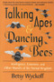 TALKING APES AND DANCING BEES by Betsy Wyckoff, Barbara Goodman, 9781886449480