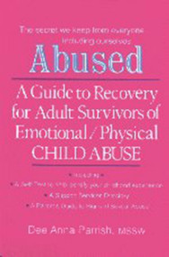 ABUSED (A Guide to Recovery for Adult Survivors of Emotional/Physical Child Abuse) by Dee Anna Parrish, 9781581770193