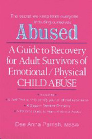 ABUSED (A Guide to Recovery for Adult Survivors of Emotional/Physical Child Abuse) by Dee Anna Parrish, 9781581770193