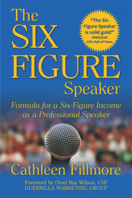 The Six-Figure Speaker (Formula for a Six-Figure Income as a Professional Speaker) by Cathleen Fillmore, 9781931741927