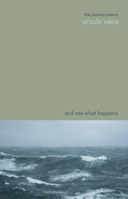 And See What Happens (The Journey Poems) by Ursula Vaira, 9781894759588