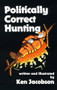 Politically Correct Hunting by Ken Jacobson, 9780936783147