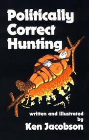 Politically Correct Hunting by Ken Jacobson, 9780936783147