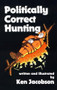 Politically Correct Hunting by Ken Jacobson, 9780936783147