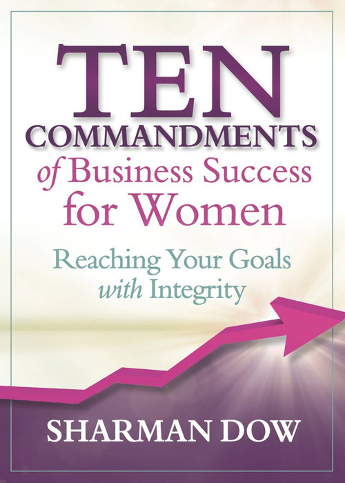 Ten Commandments of Business Success for Women (Reaching Your Goals With Integrity) by Sharman  Dow, 9781939183576