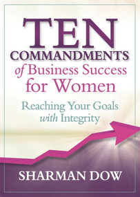 Ten Commandments of Business Success for Women (Reaching Your Goals With Integrity) by Sharman  Dow, 9781939183576